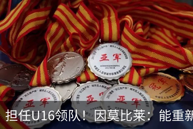 担任U16领队！因莫比莱：能重新成为意大利的一员，让我很自豪